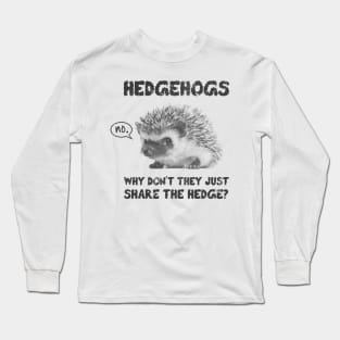 Hedgehogs - Why Don't They Just Share the Hedge Long Sleeve T-Shirt